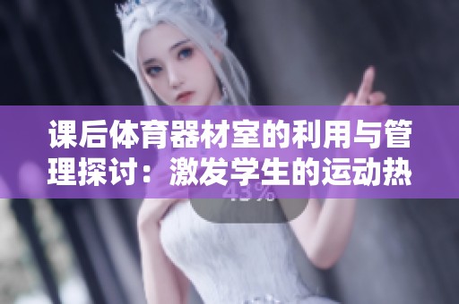 課后體育器材室的利用與管理探討：激發學生的運動熱情