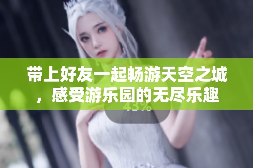 帶上好友一起暢游天空之城，感受游樂園的無盡樂趣