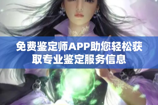 免費鑒定師APP助您輕松獲取專業鑒定服務信息