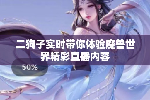 二狗子實時帶你體驗魔獸世界精彩直播內容
