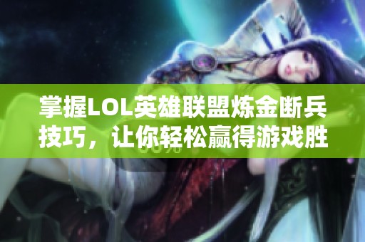 掌握LOL英雄聯盟煉金斷兵技巧，讓你輕松贏得游戲勝利