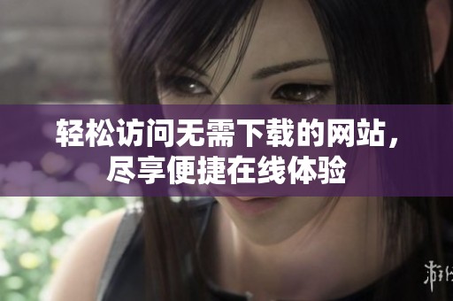 輕松訪問無需下載的網站，盡享便捷在線體驗