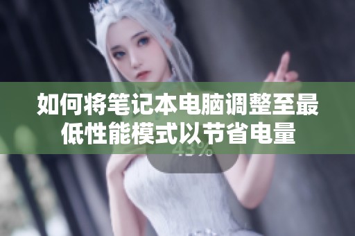 如何將筆記本電腦調(diào)整至最低性能模式以節(jié)省電量