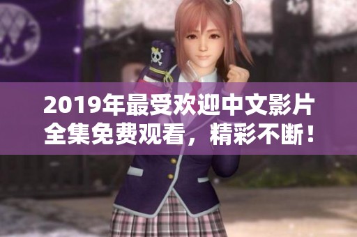 2019年最受歡迎中文影片全集免費觀看，精彩不斷！