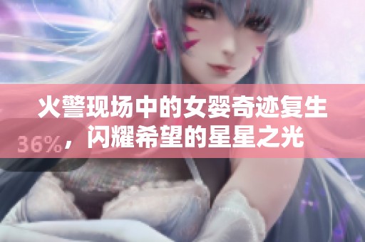 火警現(xiàn)場中的女嬰奇跡復生，閃耀希望的星星之光