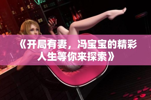 《開局有妻，馮寶寶的精彩人生等你來探索》