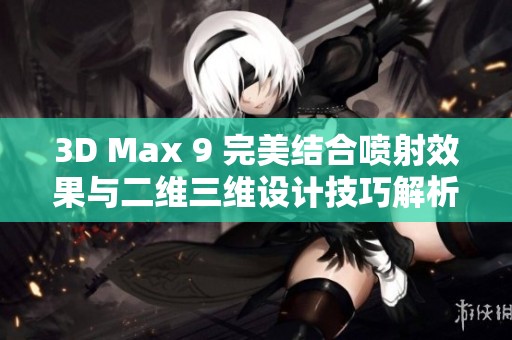 3D Max 9 完美結合噴射效果與二維三維設計技巧解析