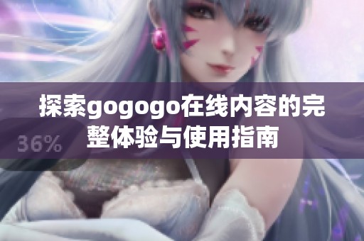 探索gogogo在線內容的完整體驗與使用指南