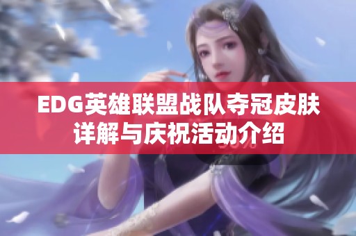 EDG英雄聯盟戰隊奪冠皮膚詳解與慶祝活動介紹