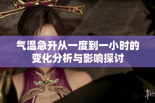 氣溫急升從一度到一小時的變化分析與影響探討