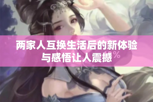 兩家人互換生活后的新體驗與感悟讓人震撼