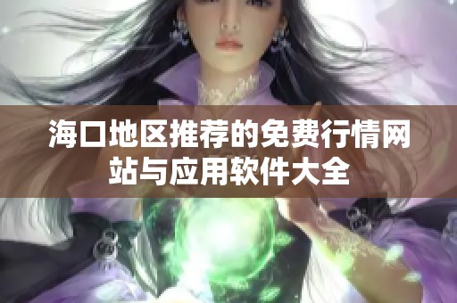 海口地區(qū)推薦的免費(fèi)行情網(wǎng)站與應(yīng)用軟件大全