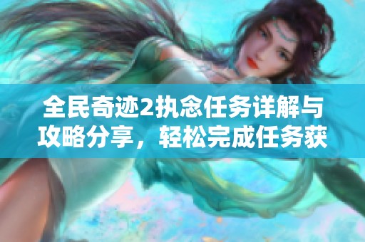 全民奇跡2執(zhí)念任務詳解與攻略分享，輕松完成任務獲取豐厚獎勵