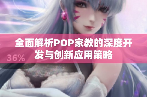 全面解析POP家教的深度開發與創新應用策略