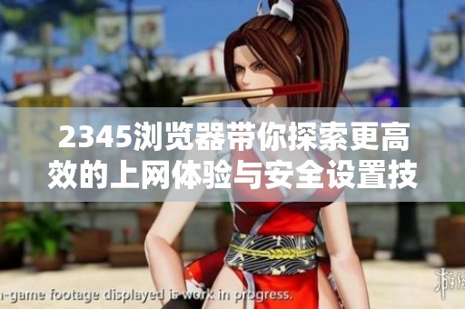 2345瀏覽器帶你探索更高效的上網體驗與安全設置技巧