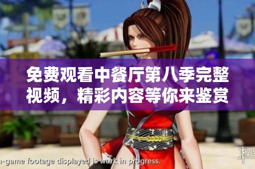 免費觀看中餐廳第八季完整視頻，精彩內容等你來鑒賞