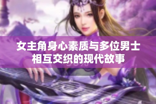 女主角身心素質與多位男士相互交織的現代故事