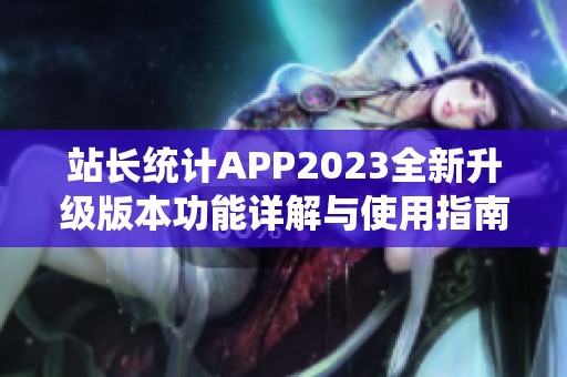 站長統計APP2023全新升級版本功能詳解與使用指南