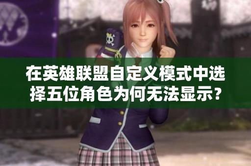 在英雄聯盟自定義模式中選擇五位角色為何無法顯示？