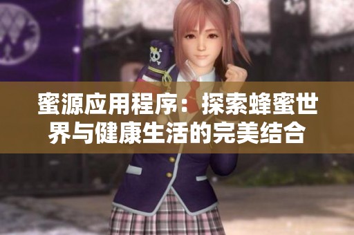 蜜源應用程序：探索蜂蜜世界與健康生活的完美結合