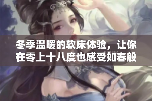 冬季溫暖的軟床體驗，讓你在零上十八度也感受如春般溫馨