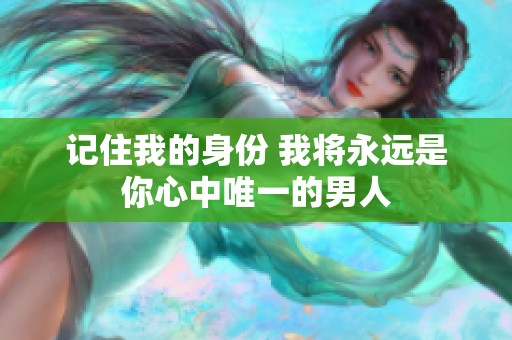 記住我的身份 我將永遠是你心中唯一的男人
