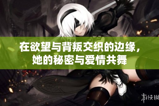在欲望與背叛交織的邊緣，她的秘密與愛(ài)情共舞