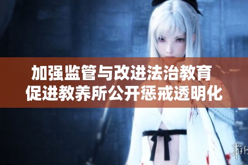 加強監管與改進法治教育 促進教養所公開懲戒透明化