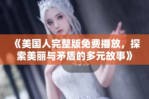 《美國人完整版免費播放，探索美麗與矛盾的多元故事》