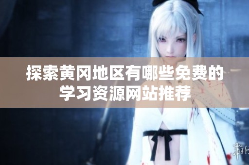 探索黃岡地區有哪些免費的學習資源網站推薦