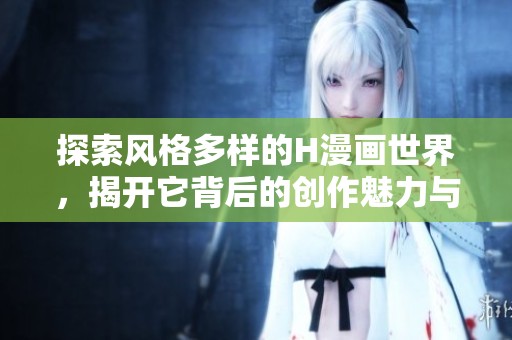 探索風格多樣的H漫畫世界，揭開它背后的創作魅力與文化影響