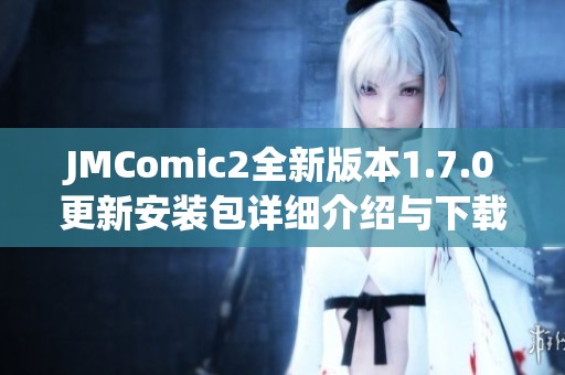 JMComic2全新版本1.7.0更新安裝包詳細介紹與下載指南