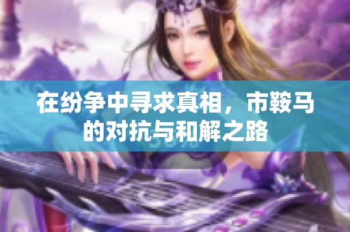在紛爭中尋求真相，市鞍馬的對抗與和解之路