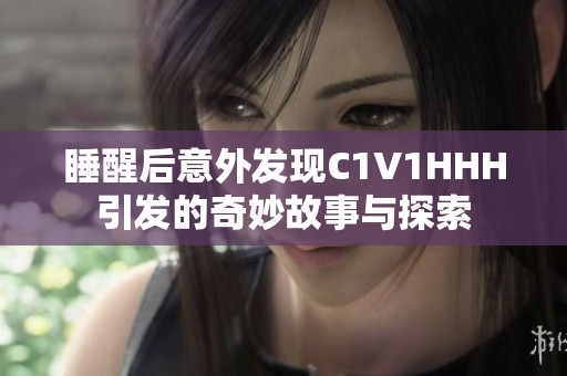睡醒后意外發現C1V1HHH引發的奇妙故事與探索