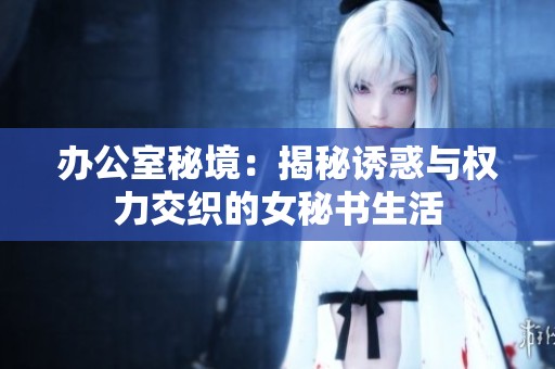 辦公室秘境：揭秘誘惑與權力交織的女秘書生活