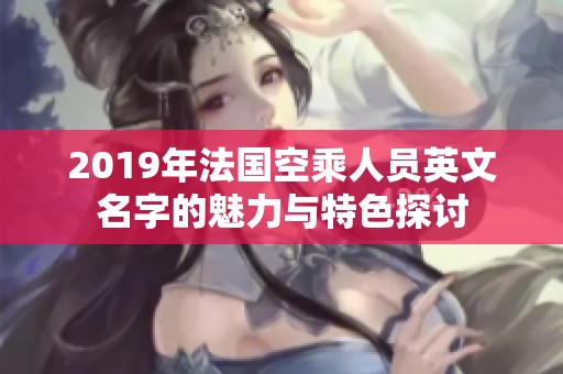 2019年法國(guó)空乘人員英文名字的魅力與特色探討