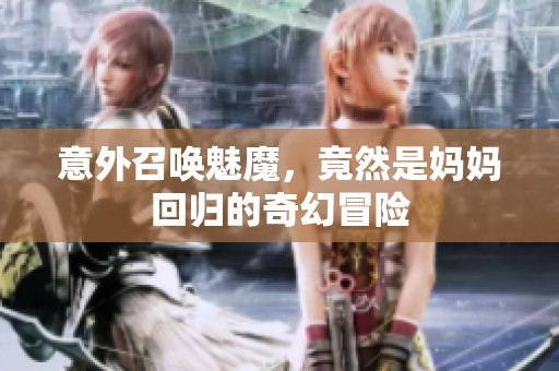 意外召喚魅魔，竟然是媽媽回歸的奇幻冒險