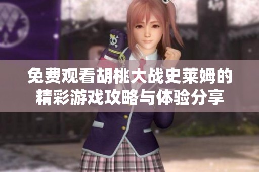 免費觀看胡桃大戰史萊姆的精彩游戲攻略與體驗分享
