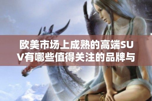 歐美市場上成熟的高端SUV有哪些值得關注的品牌與車型