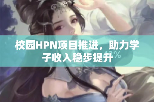 校園HPN項目推進，助力學子收入穩步提升