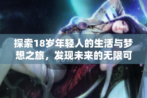 探索18歲年輕人的生活與夢想之旅，發現未來的無限可能
