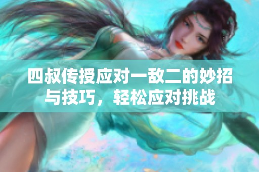 四叔傳授應對一敵二的妙招與技巧，輕松應對挑戰