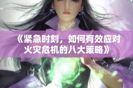 《緊急時刻，如何有效應對火災危機的八大策略》