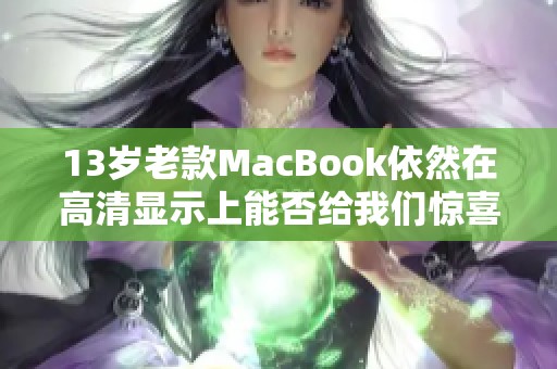 13歲老款MacBook依然在高清顯示上能否給我們驚喜
