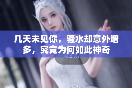 幾天未見你，騷水卻意外增多，究竟為何如此神奇
