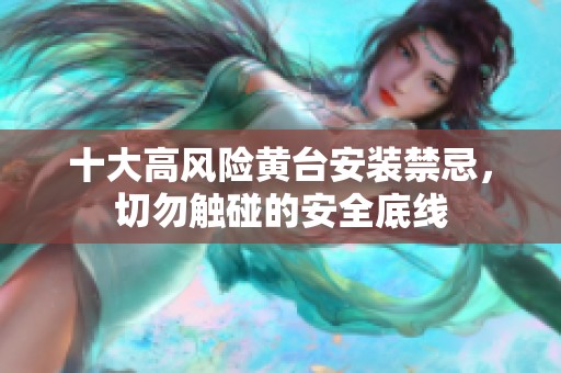 十大高風險黃臺安裝禁忌，切勿觸碰的安全底線