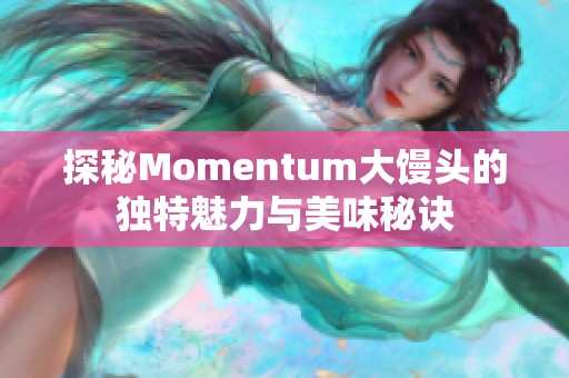 探秘Momentum大饅頭的獨特魅力與美味秘訣