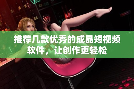 推薦幾款優秀的成品短視頻軟件，讓創作更輕松