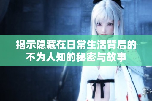 揭示隱藏在日常生活背后的不為人知的秘密與故事