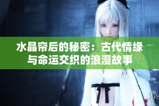 水晶簾后的秘密：古代情緣與命運交織的浪漫故事
